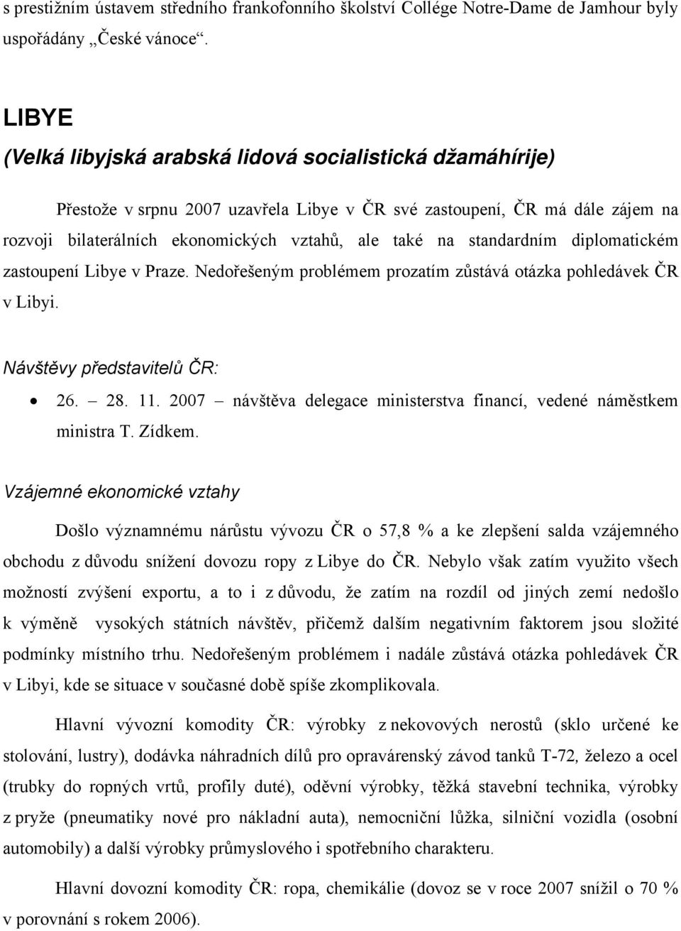 standardním diplomatickém zastoupení Libye v Praze. Nedořešeným problémem prozatím zůstává otázka pohledávek ČR v Libyi. Návštěvy představitelů ČR: 26. 28. 11.