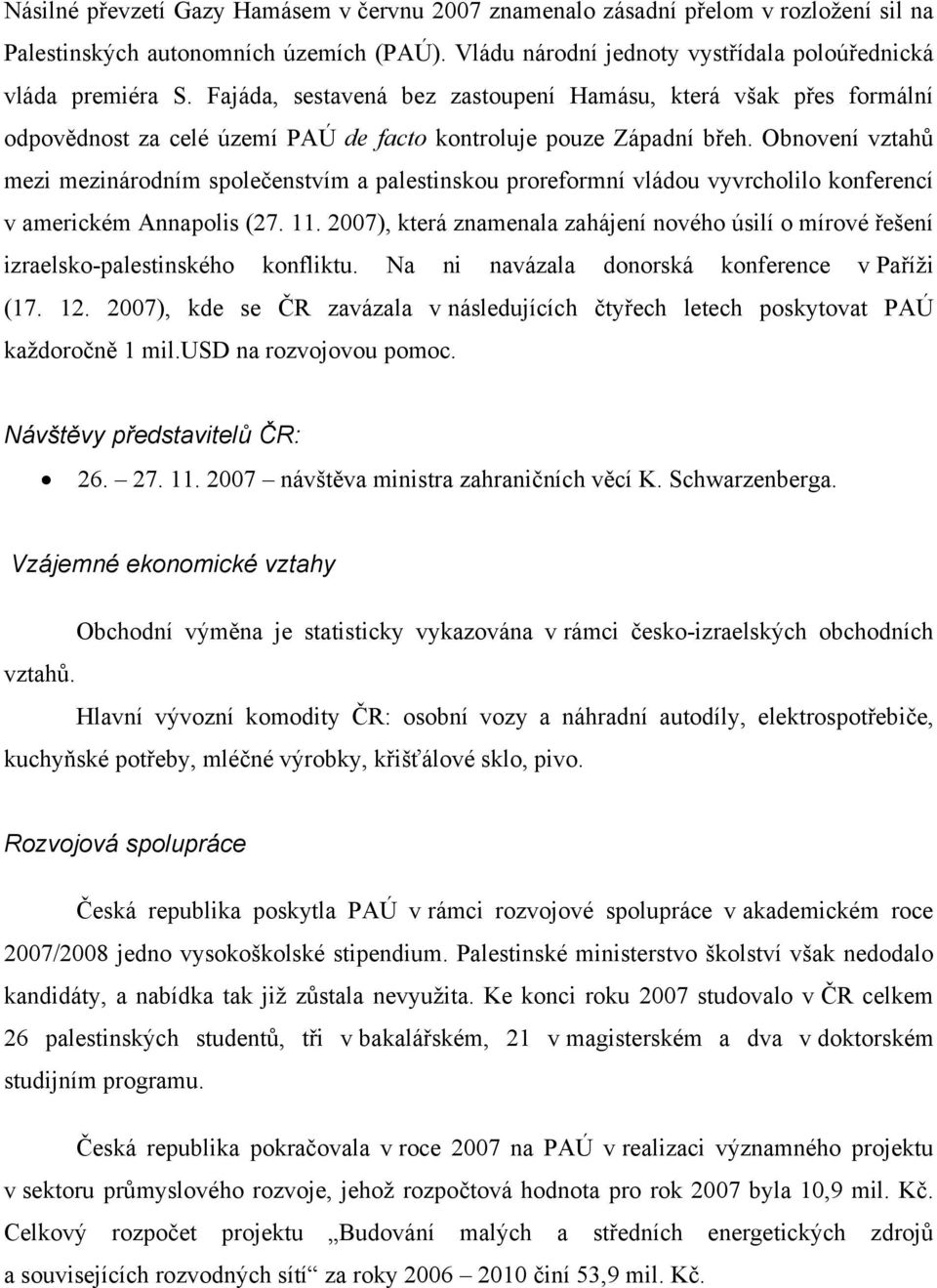 Obnovení vztahů mezi mezinárodním společenstvím a palestinskou proreformní vládou vyvrcholilo konferencí v americkém Annapolis (27. 11.