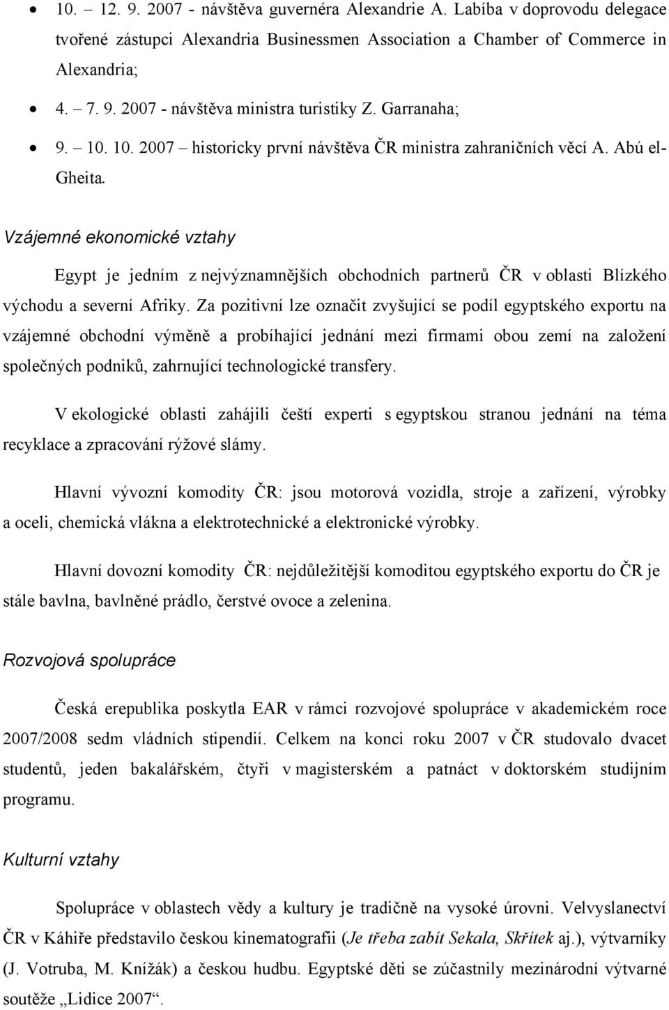 Egypt je jedním z nejvýznamnějších obchodních partnerů ČR v oblasti Blízkého východu a severní Afriky.