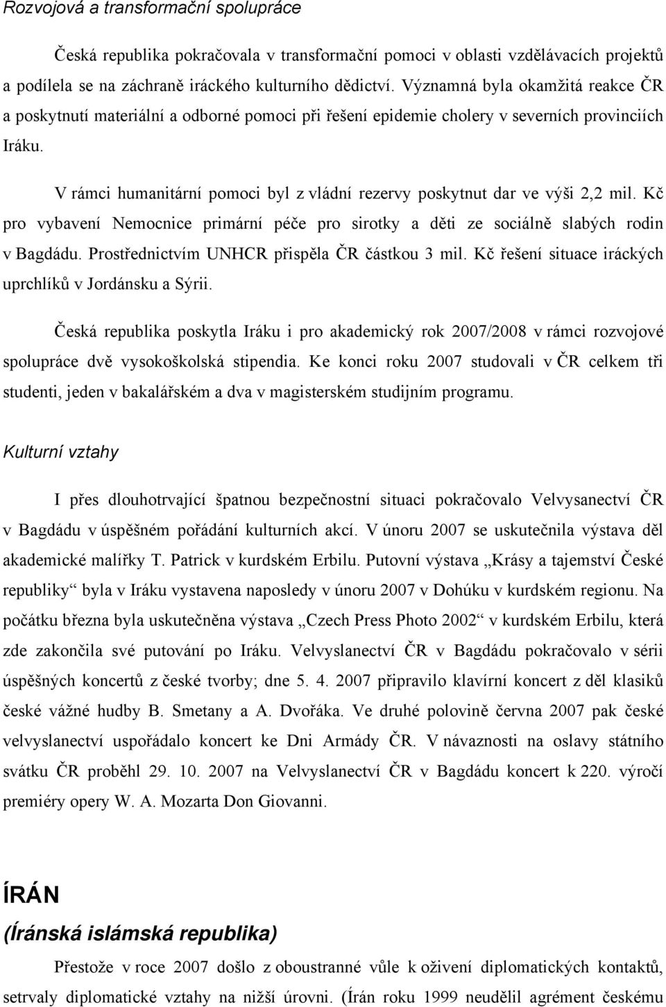 V rámci humanitární pomoci byl z vládní rezervy poskytnut dar ve výši 2,2 mil. Kč pro vybavení Nemocnice primární péče pro sirotky a děti ze sociálně slabých rodin v Bagdádu.