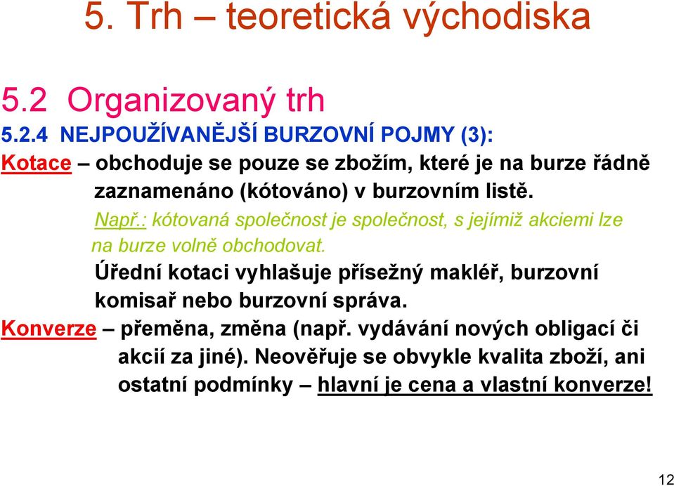 4 NEJPOUŽÍVANĚJŠÍ BURZOVNÍ POJMY (3): Kotace obchoduje se pouze se zbožím, které je na burze řádně zaznamenáno (kótováno) v burzovním