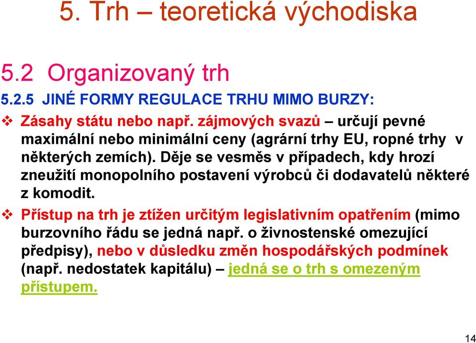 Děje se vesměs v případech, kdy hrozí zneužití monopolního postavení výrobců či dodavatelů některé z komodit.