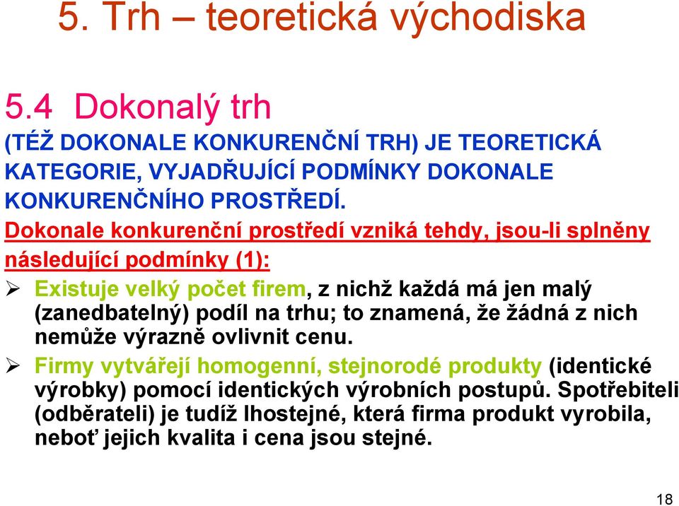 Dokonale konkurenční prostředí vzniká tehdy, jsou-li splněny následující podmínky (1): Existuje velký počet firem, z nichž každá má jen malý