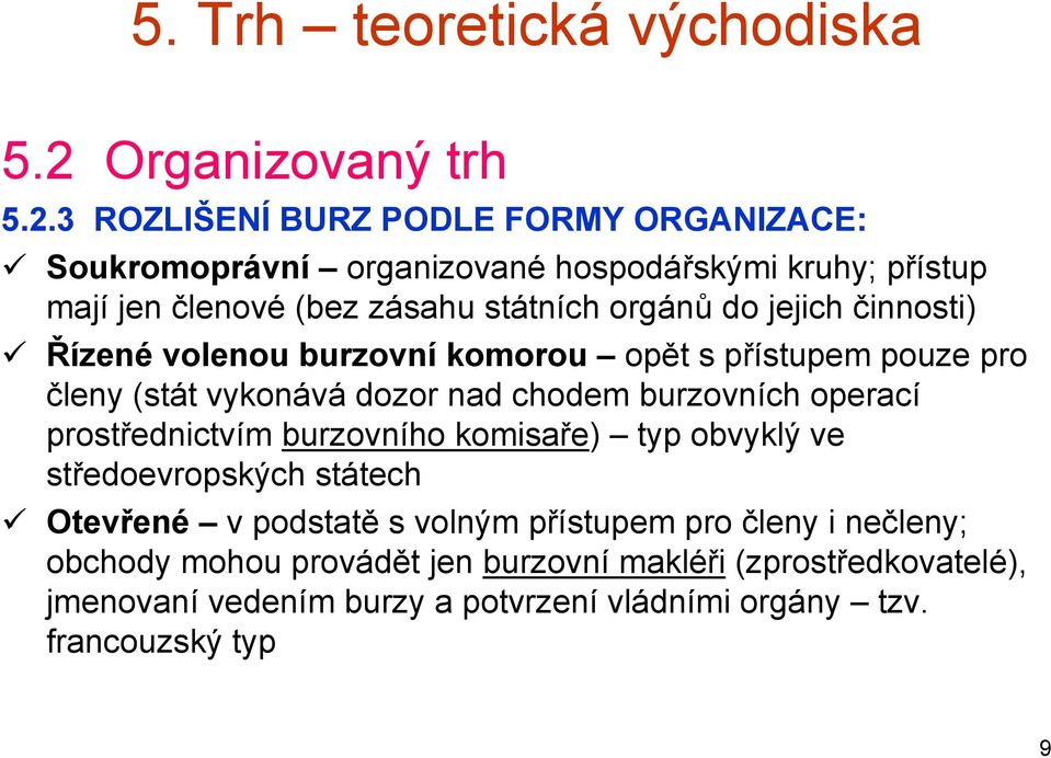 3 ROZLIŠENÍ BURZ PODLE FORMY ORGANIZACE: Soukromoprávní organizované hospodářskými kruhy; přístup mají jen členové (bez zásahu státních orgánů do jejich