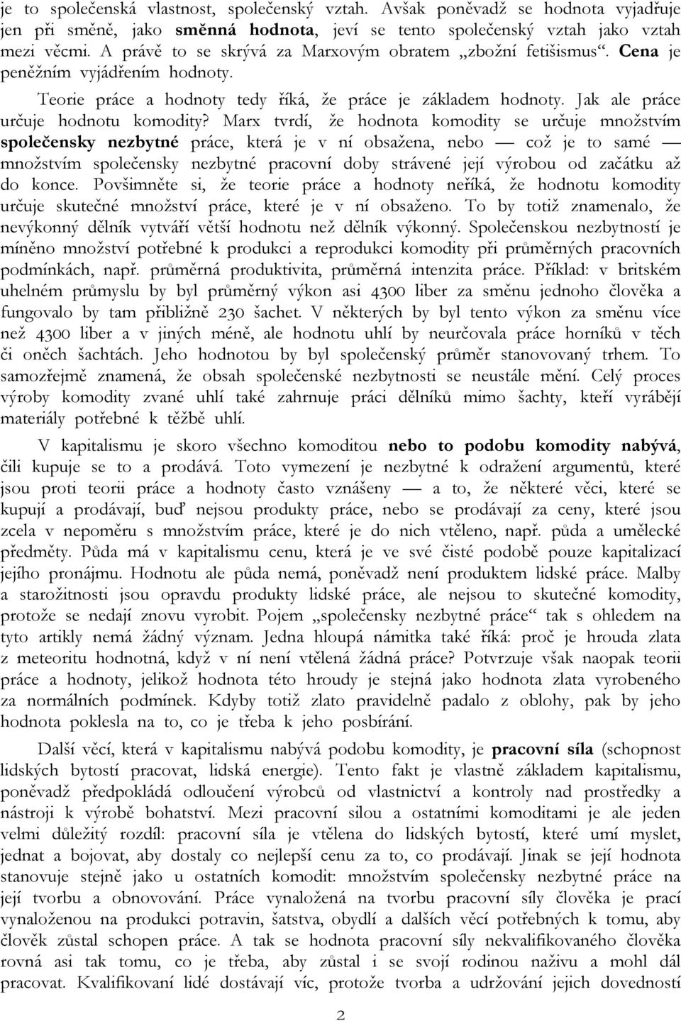 Marx tvrdí, že hodnota komodity se určuje množstvím společensky nezbytné práce, která je v ní obsažena, nebo což je to samé množstvím společensky nezbytné pracovní doby strávené její výrobou od