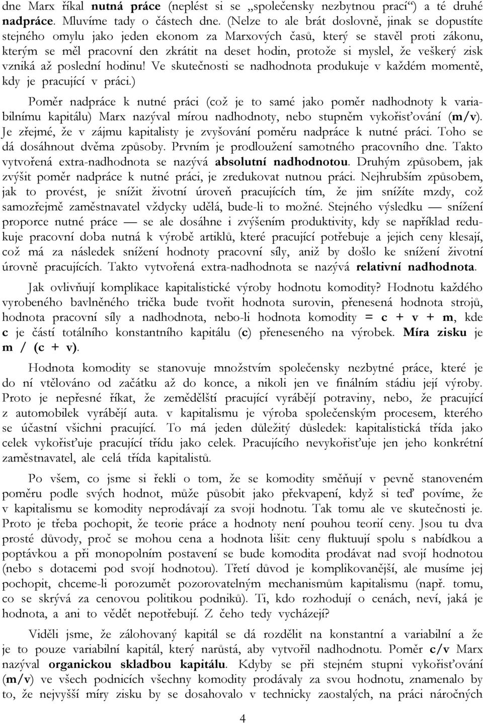 že veškerý zisk vzniká až poslední hodinu! Ve skutečnosti se nadhodnota produkuje v každém momentě, kdy je pracující v práci.