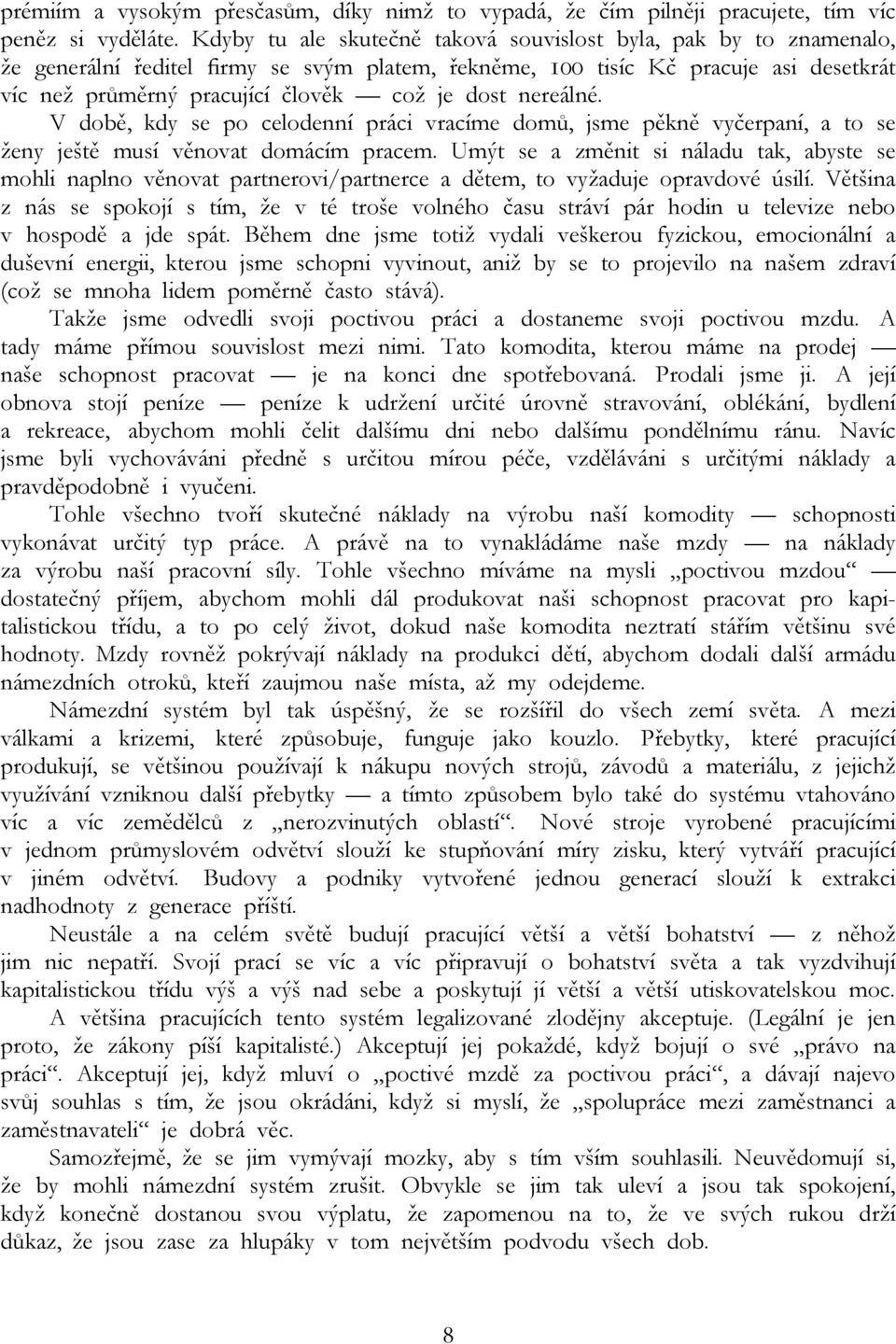 nereálné. V době, kdy se po celodenní práci vracíme domů, jsme pěkně vyčerpaní, a to se ženy ještě musí věnovat domácím pracem.