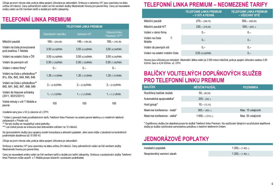 TELEFONNÍ LINKA PREMIUM Standardní nabídka TELEFONNÍ LINKA PREMIUM Varianta HIT Hlasová linka Premium 12*** Měsíční paušál 169, (204,49) 149, (180,29) 159, (192,39) Volání na čísla provozovaná pod