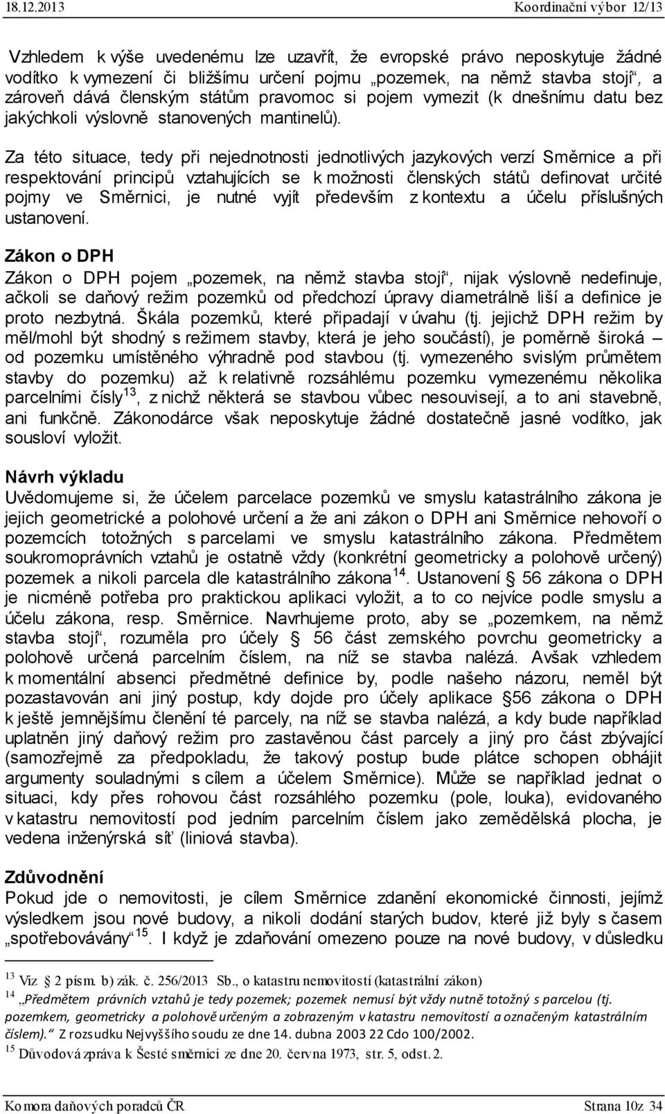 Za této situace, tedy při nejednotnosti jednotlivých jazykových verzí Směrnice a při respektování principů vztahujících se k možnosti členských států definovat určité pojmy ve Směrnici, je nutné