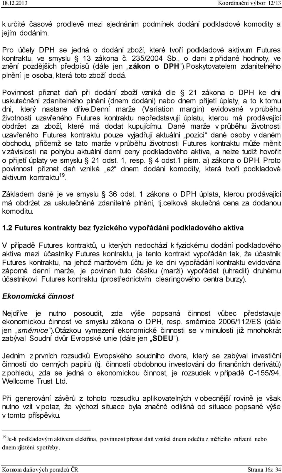 , o dani z přidané hodnoty, ve znění pozdějších předpisů (dále jen zákon o DPH ).Poskytovatelem zdanitelného plnění je osoba, která toto zboží dodá.