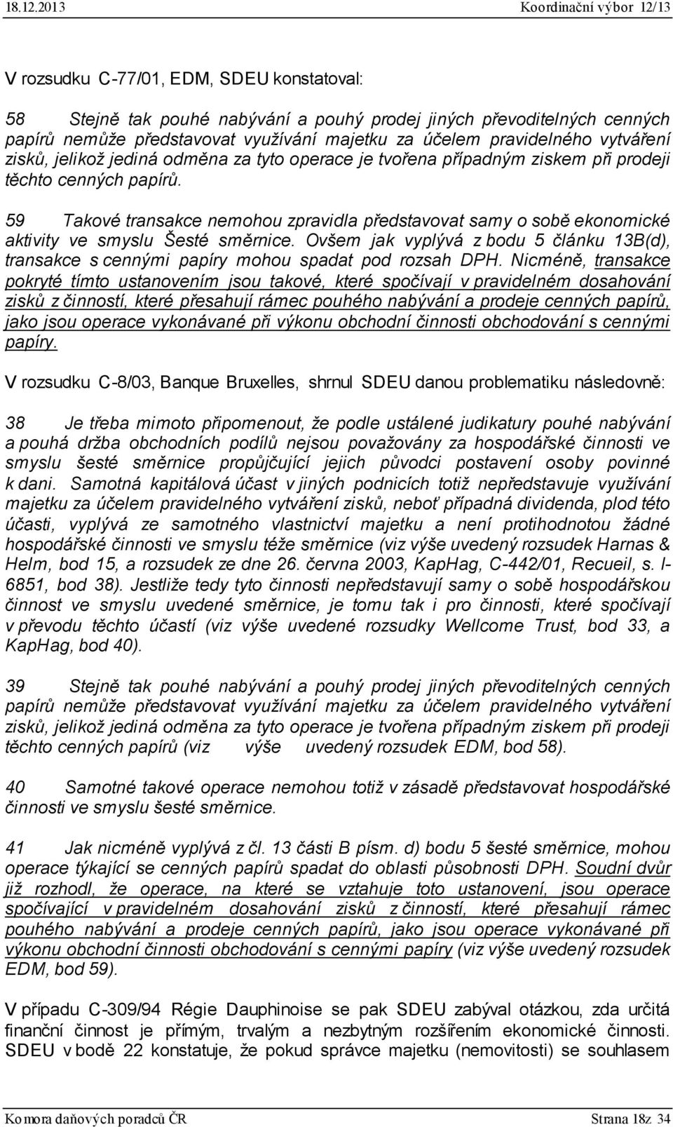 59 Takové transakce nemohou zpravidla představovat samy o sobě ekonomické aktivity ve smyslu Šesté směrnice.