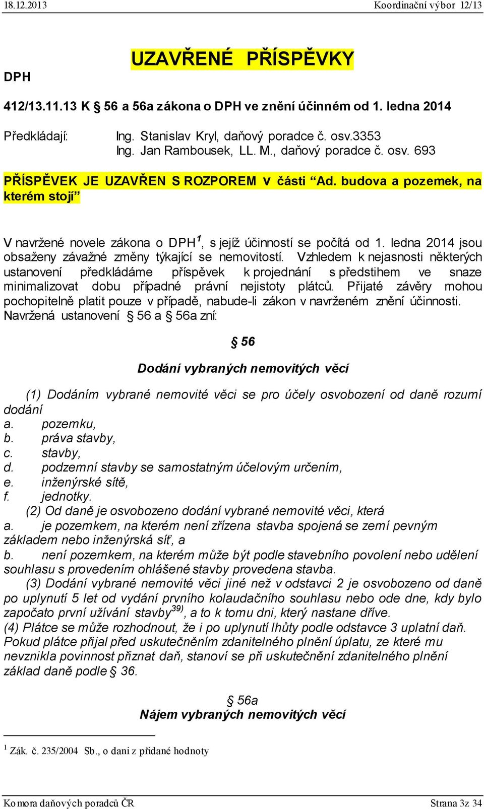 Vzhledem k nejasnosti některých ustanovení předkládáme příspěvek k projednání s předstihem ve snaze minimalizovat dobu případné právní nejistoty plátců.