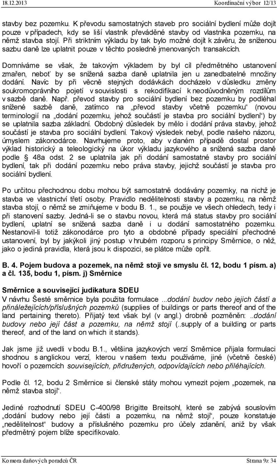 Domníváme se však, že takovým výkladem by byl cíl předmětného ustanovení zmařen, neboť by se snížená sazba daně uplatnila jen u zanedbatelné množiny dodání.