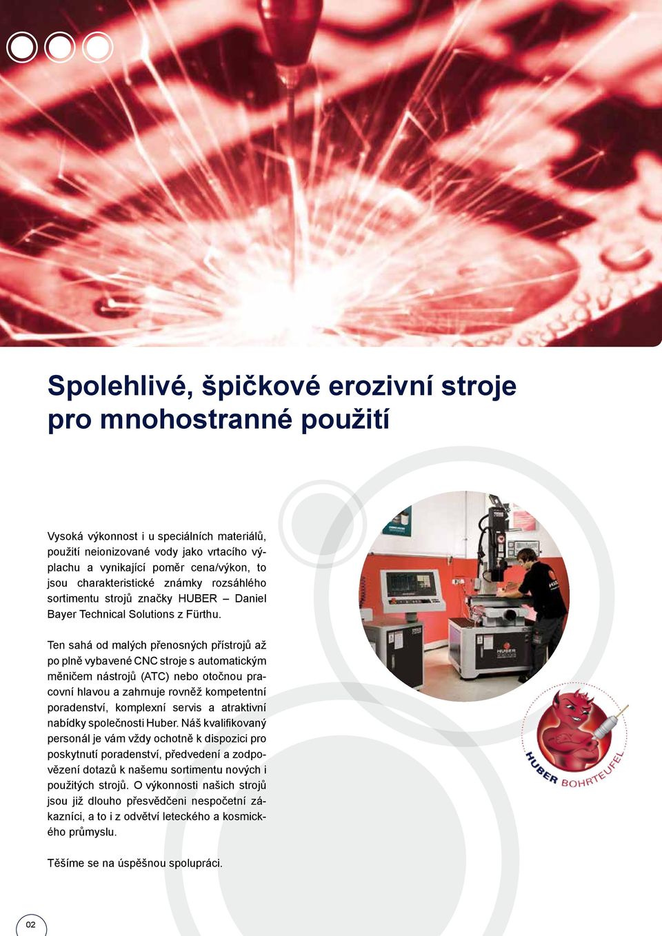 Ten sahá od malých přenosných přístrojů až po plně vybavené CNC stroje s automatickým měničem nástrojů (ATC) nebo otočnou pracovní hlavou a zahrnuje rovněž kompetentní poradenství, komplexní servis a