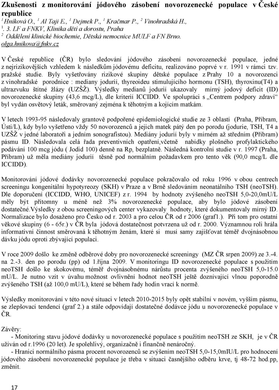 cz V České republice (ČR) bylo sledování jódového zásobení novorozenecké populace, jedné z nejrizikovějších vzhledem k následkům jódovému deficitu, realizováno poprvé v r. 1991 v rámci tzv.