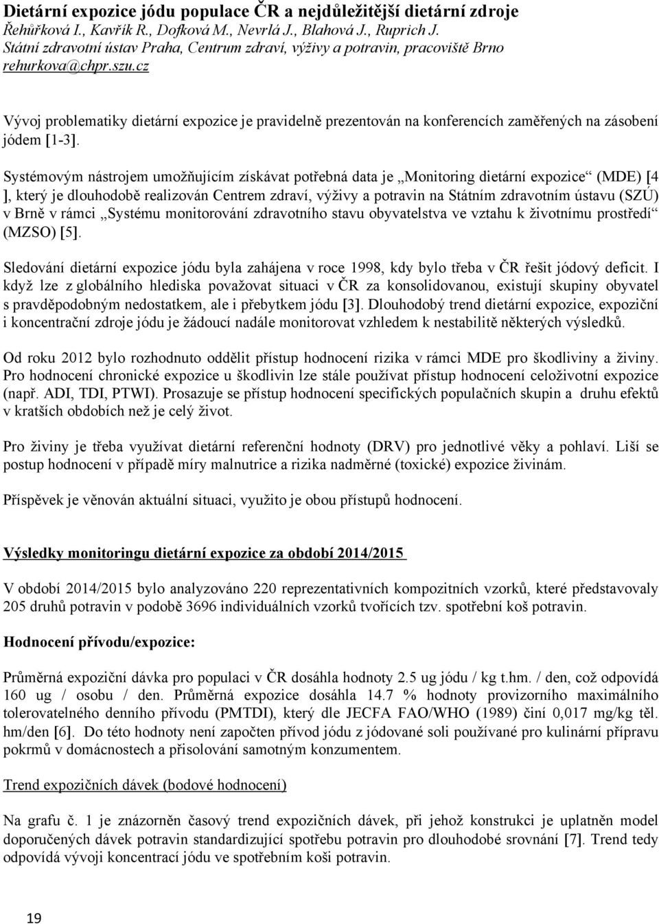 cz Vývoj problematiky dietární expozice je pravidelně prezentován na konferencích zaměřených na zásobení jódem 1-3.