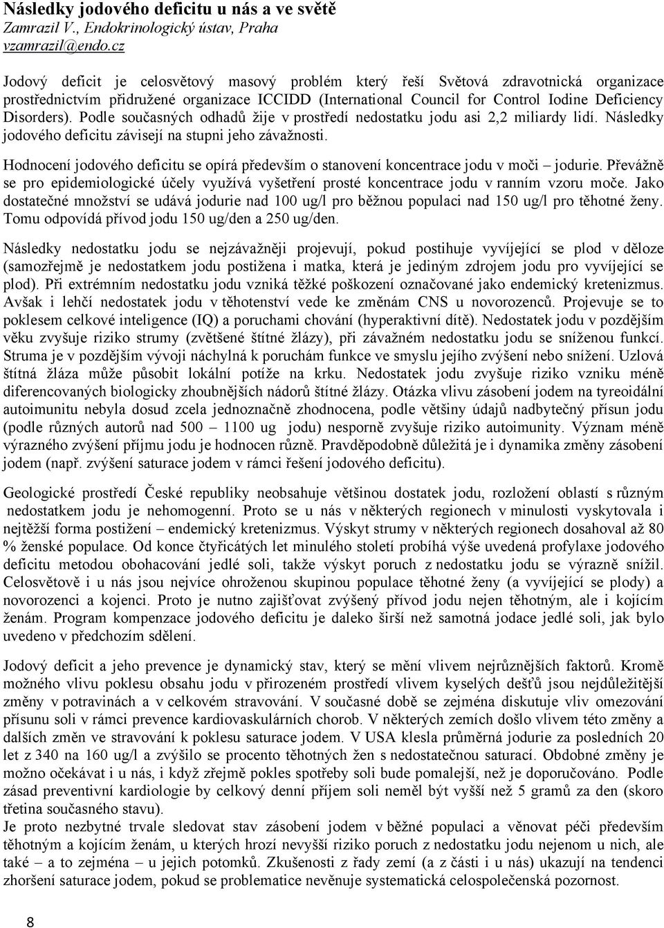 Podle současných odhadů žije v prostředí nedostatku jodu asi 2,2 miliardy lidí. Následky jodového deficitu závisejí na stupni jeho závažnosti.