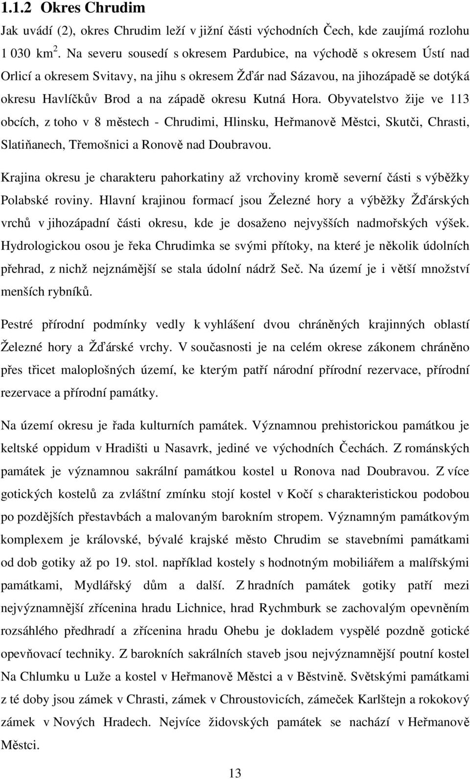 Kutná Hora. Obyvatelstvo žije ve 113 obcích, z toho v 8 městech - Chrudimi, Hlinsku, Heřmanově Městci, Skutči, Chrasti, Slatiňanech, Třemošnici a Ronově nad Doubravou.