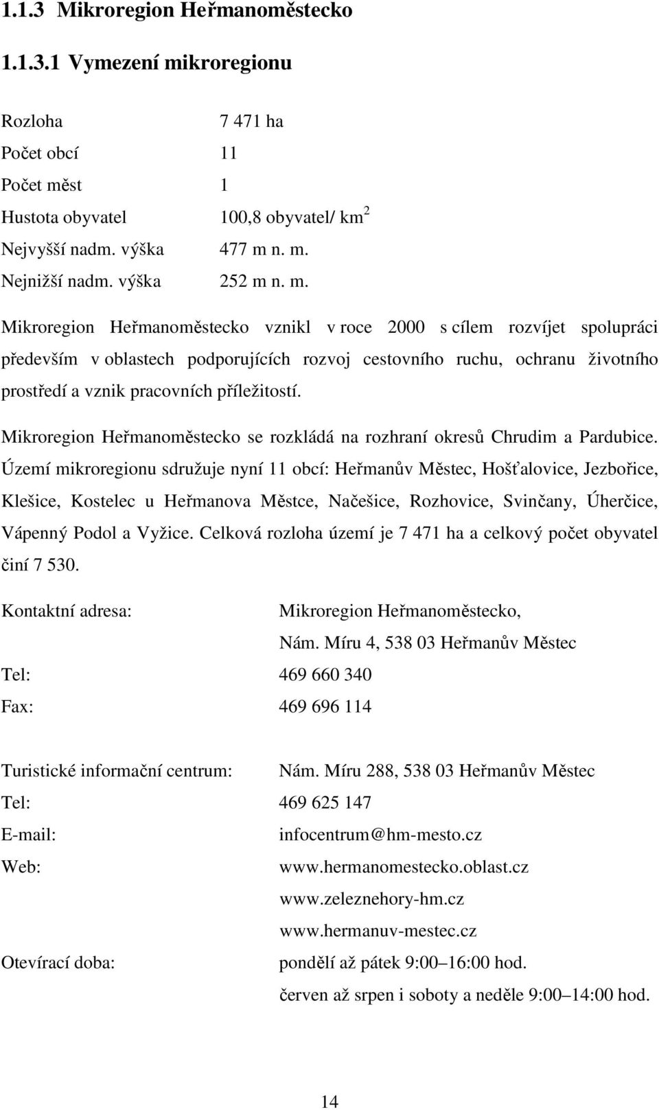 n. m. Mikroregion Heřmanoměstecko vznikl v roce 2000 s cílem rozvíjet spolupráci především v oblastech podporujících rozvoj cestovního ruchu, ochranu životního prostředí a vznik pracovních