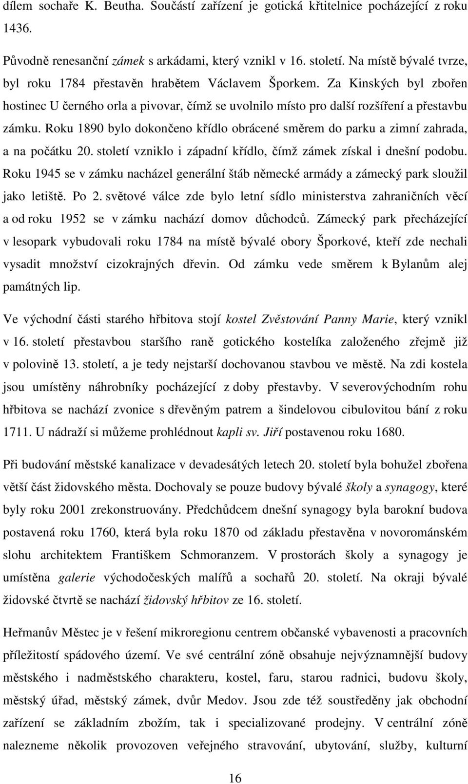 Roku 1890 bylo dokončeno křídlo obrácené směrem do parku a zimní zahrada, a na počátku 20. století vzniklo i západní křídlo, čímž zámek získal i dnešní podobu.