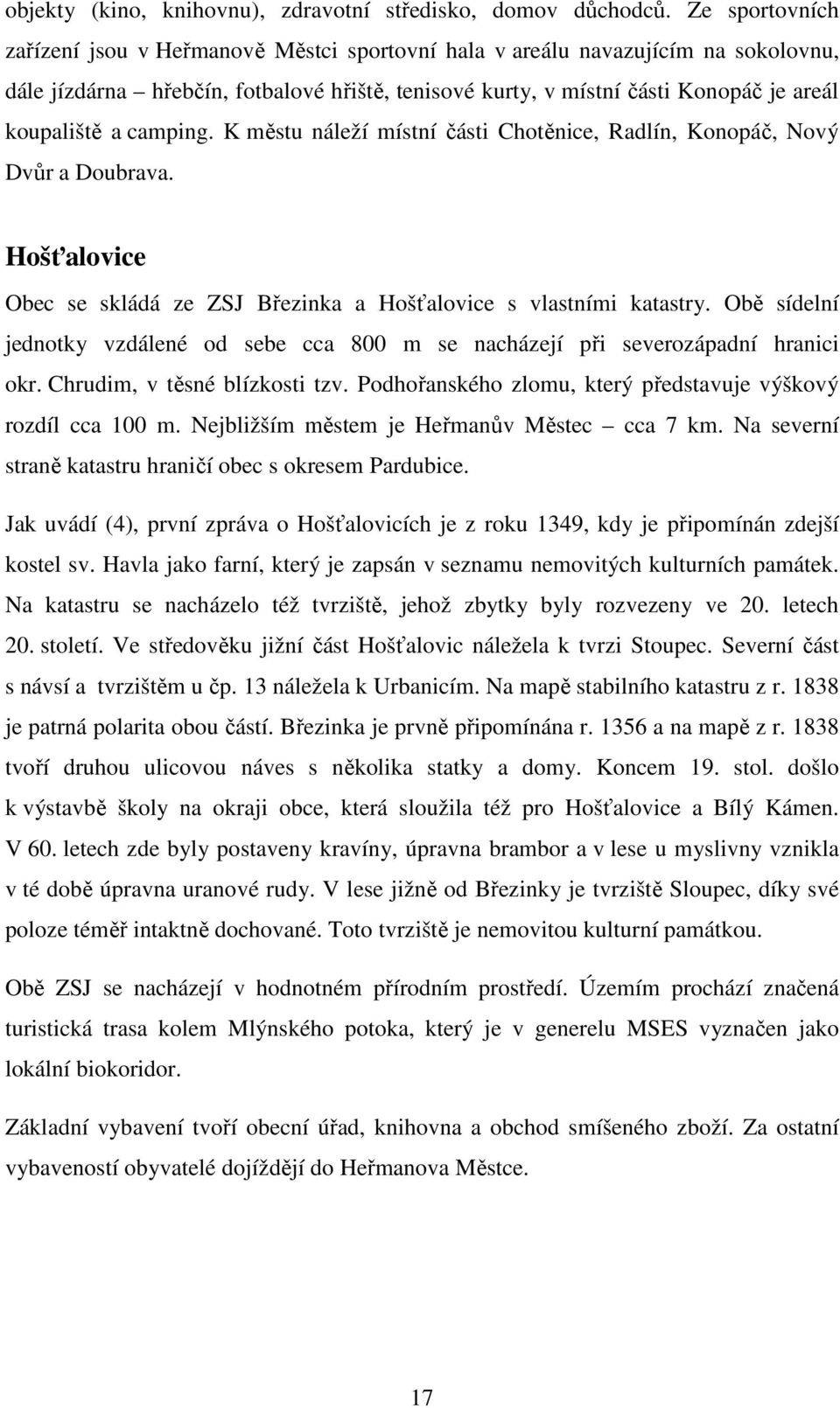 camping. K městu náleží místní části Chotěnice, Radlín, Konopáč, Nový Dvůr a Doubrava. Hošťalovice Obec se skládá ze ZSJ Březinka a Hošťalovice s vlastními katastry.