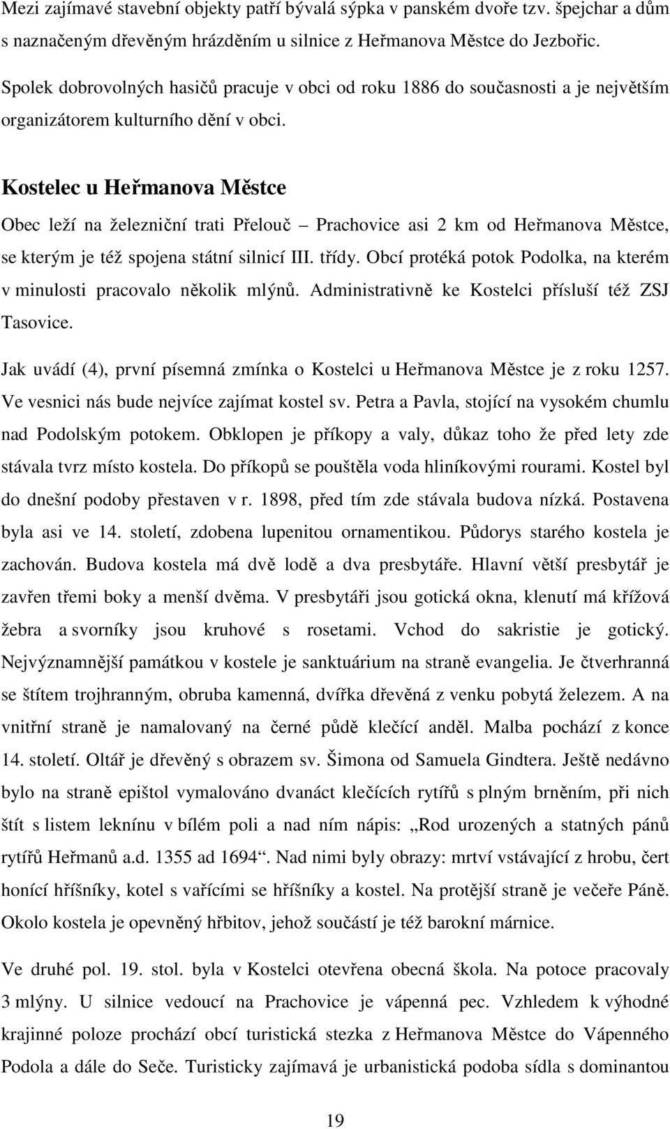 Kostelec u Heřmanova Městce Obec leží na železniční trati Přelouč Prachovice asi 2 km od Heřmanova Městce, se kterým je též spojena státní silnicí III. třídy.