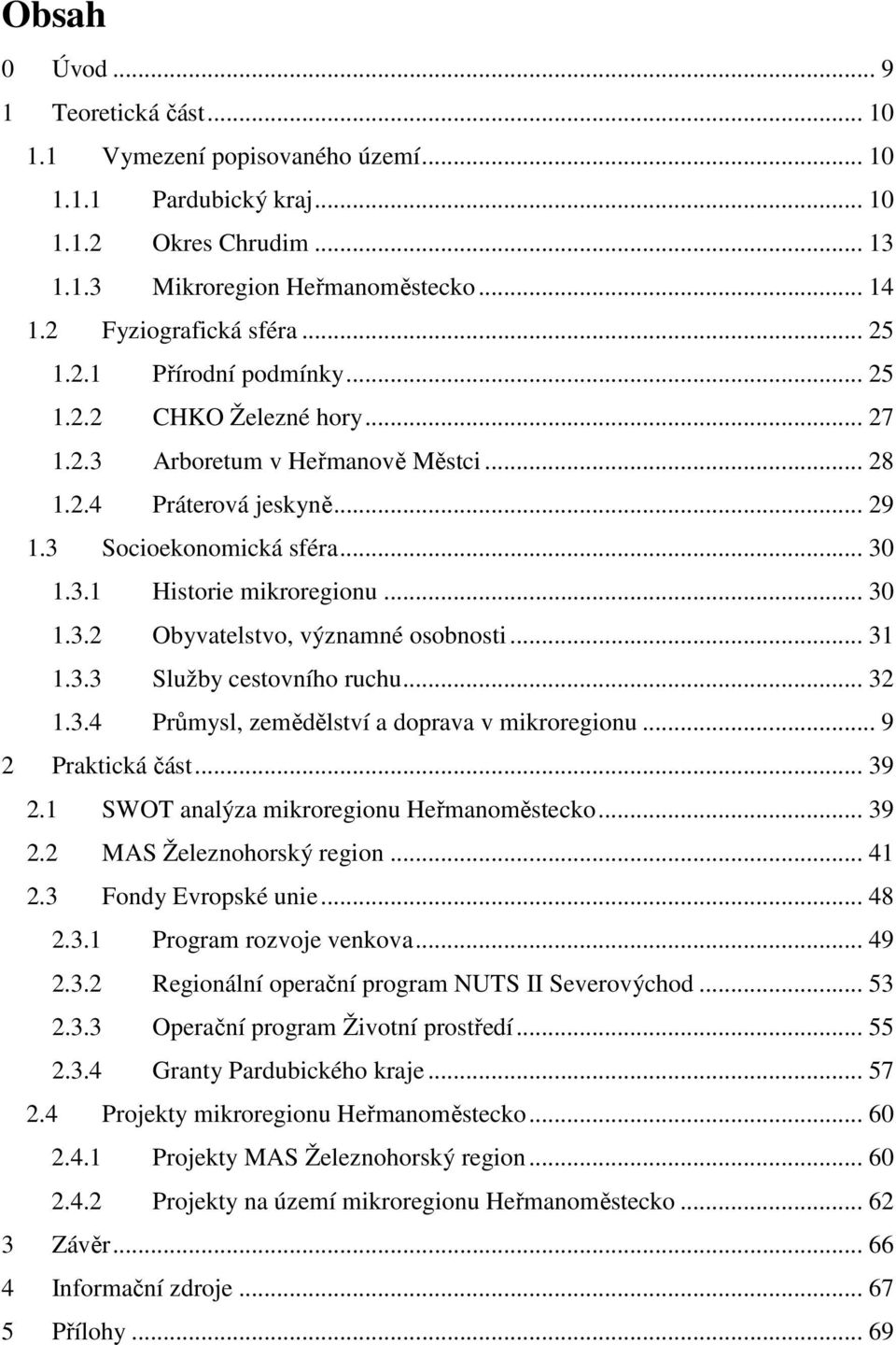 .. 30 1.3.2 Obyvatelstvo, významné osobnosti... 31 1.3.3 Služby cestovního ruchu... 32 1.3.4 Průmysl, zemědělství a doprava v mikroregionu... 9 2 Praktická část... 39 2.