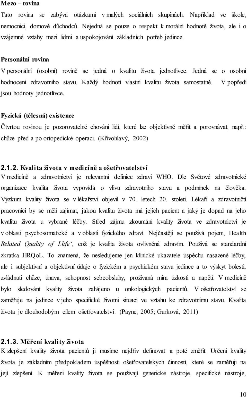 Personální rovina V personální (osobní) rovině se jedná o kvalitu života jednotlivce. Jedná se o osobní hodnocení zdravotního stavu. Každý hodnotí vlastní kvalitu života samostatně.