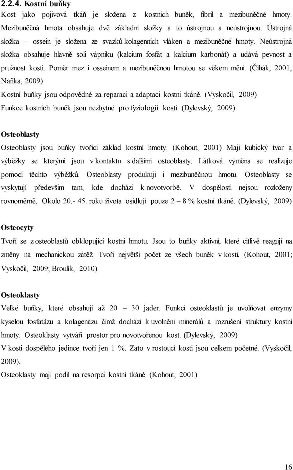 Poměr mez i osseinem a mezibuněčnou hmotou se věkem mění. (Čihák, 2001; Naňka, 2009) Kostní buňky jsou odpovědné za reparaci a adaptaci kostní tkáně.