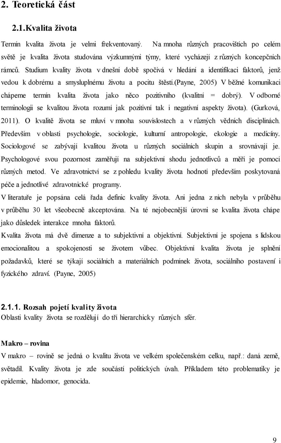 Studium kvality života v dnešní době spočívá v hledání a identifikaci faktorů, jenž vedou k dobrému a smysluplnému životu a pocitu štěstí.