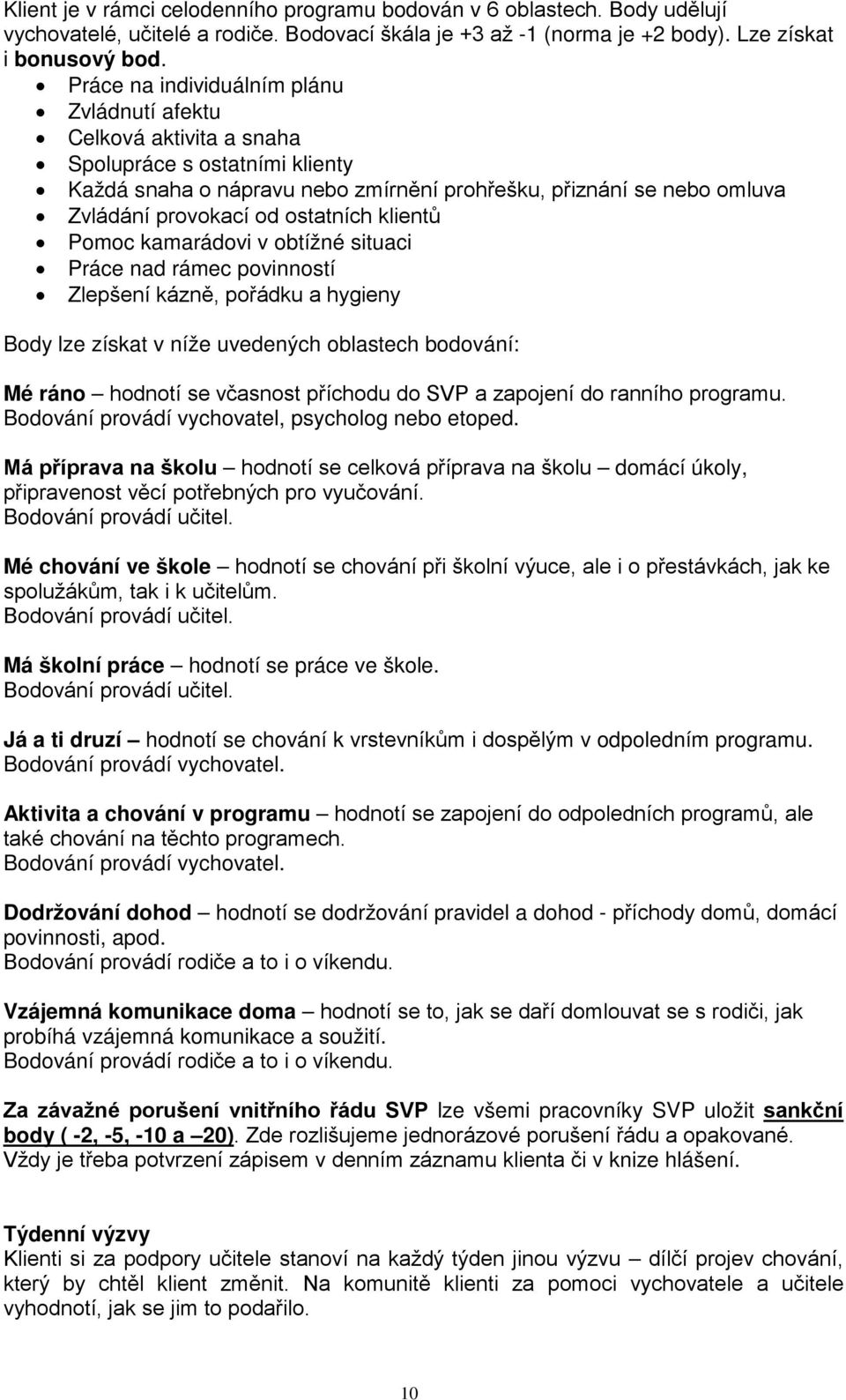 ostatních klientů Pomoc kamarádovi v obtížné situaci Práce nad rámec povinností Zlepšení kázně, pořádku a hygieny Body lze získat v níže uvedených oblastech bodování: Mé ráno hodnotí se včasnost