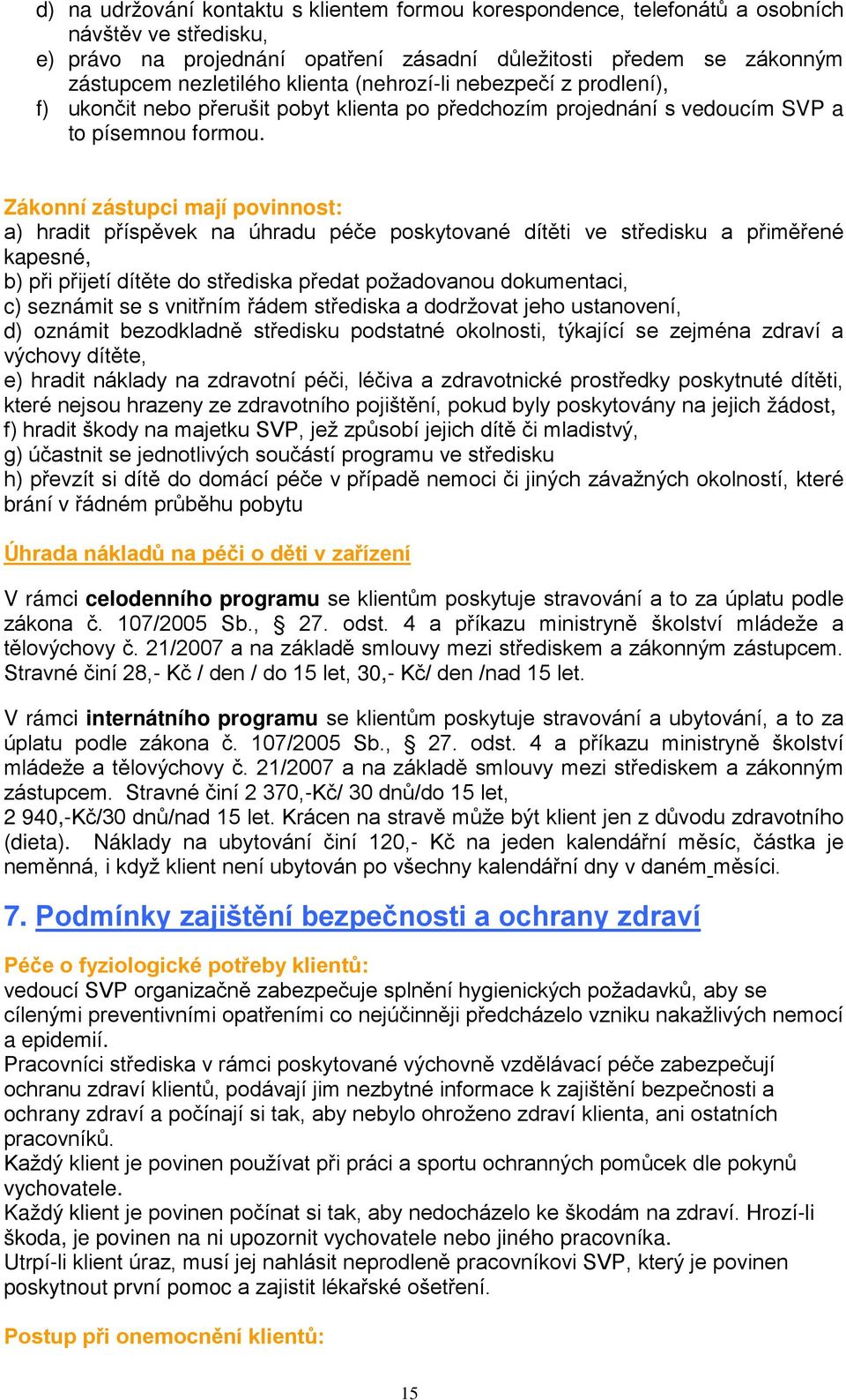 Zákonní zástupci mají povinnost: a) hradit příspěvek na úhradu péče poskytované dítěti ve středisku a přiměřené kapesné, b) při přijetí dítěte do střediska předat požadovanou dokumentaci, c) seznámit