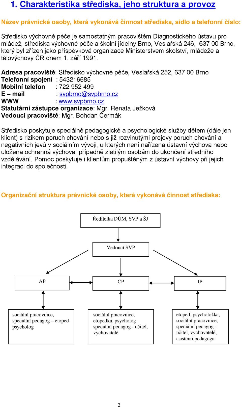 ČR dnem 1. září 1991. Adresa pracoviště: Středisko výchovné péče, Veslařská 252, 637 00 Brno Telefonní spojení : 543216685 Mobilní telefon : 722 952 499 E mail : svpbrno@