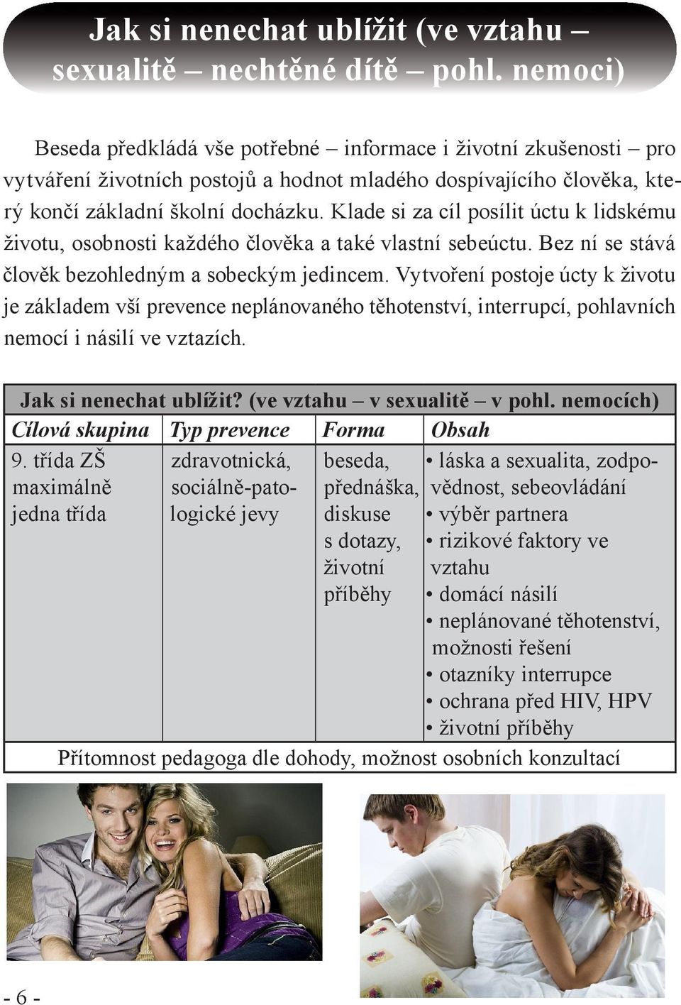 Klade si za cíl posílit úctu k lidskému životu, osobnosti každého člověka a také vlastní sebeúctu. Bez ní se stává člověk bezohledným a sobeckým jedincem.