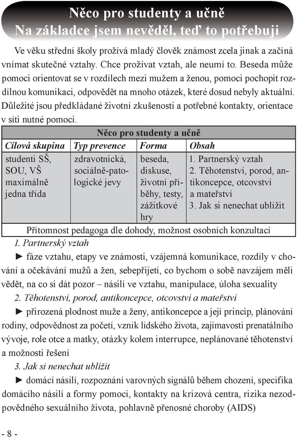 Důležité jsou předkládané životní zkušenosti a potřebné kontakty, orientace v síti nutné pomoci.