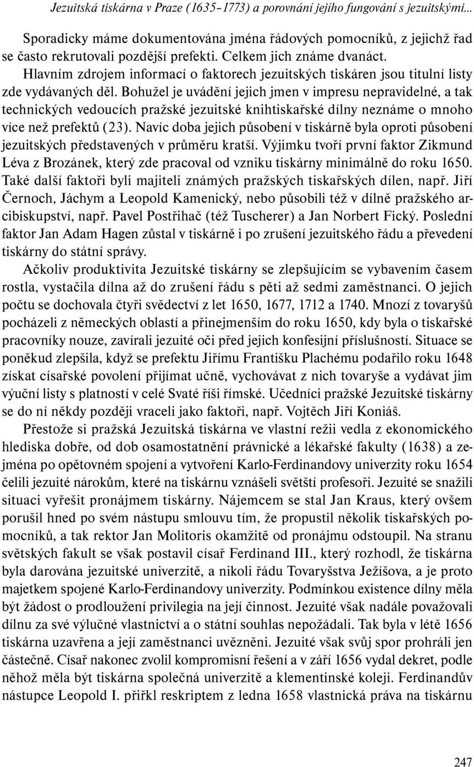 Bohužel je uvádění jejich jmen v impresu nepravidelné, a tak technických vedoucích pražské jezuitské knihtiskařské dílny neznáme o mnoho více než prefektů (23).