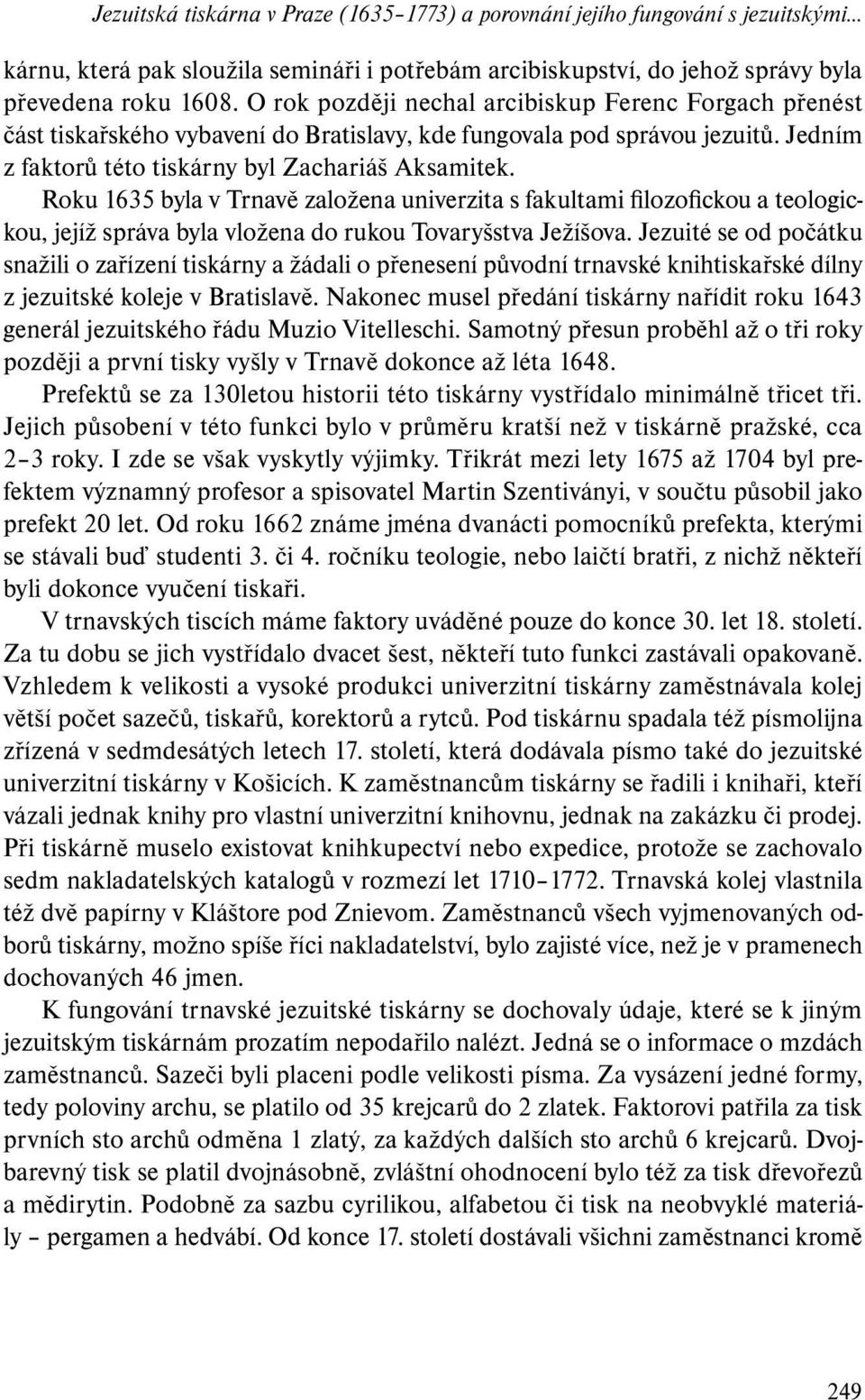 Roku 1635 byla v Trnavě založena univerzita s fakultami filozofickou a teologickou, jejíž správa byla vložena do rukou Tovaryšstva Ježíšova.