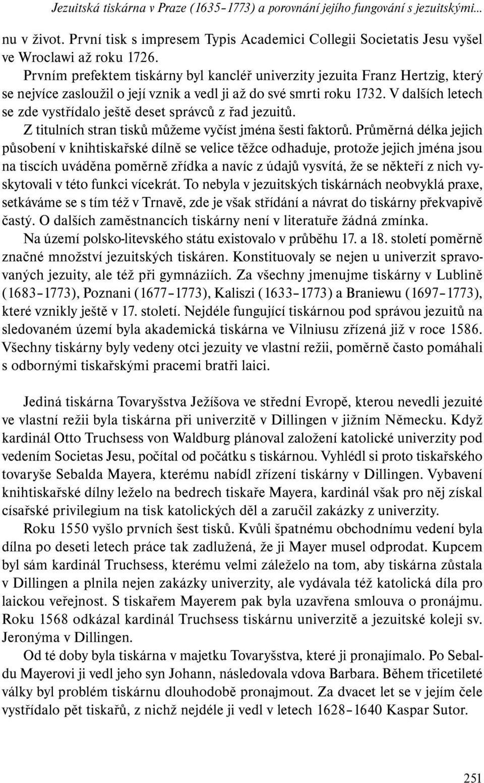 V dalších letech se zde vystřídalo ještě deset správců z řad jezuitů. Z titulních stran tisků můžeme vyčíst jména šesti faktorů.