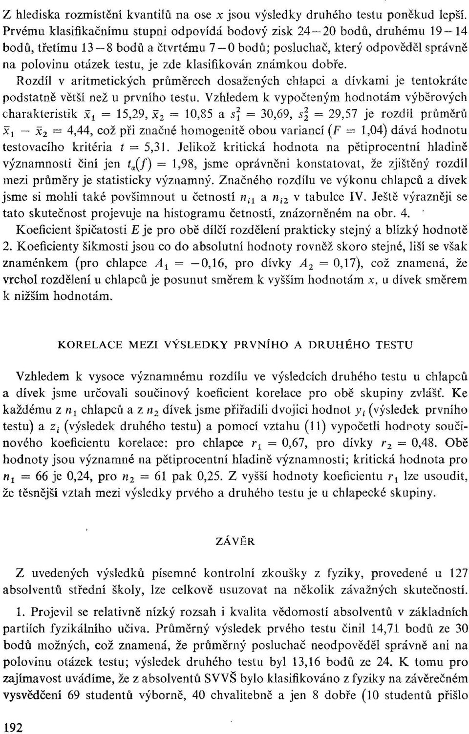 klasifikován známkou dobře. Rozdíl v aritmetických průměrech dosažených chlapci a dívkami je tentokráte podstatně větší než u prvního testu.