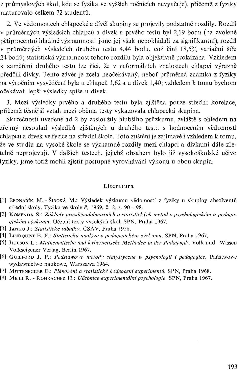 druhého testu 4,44 bodu, což činí 18,5% variační šíře 24 bodů; statistická významnost tohoto rozdílu byla objektivně prokázána.