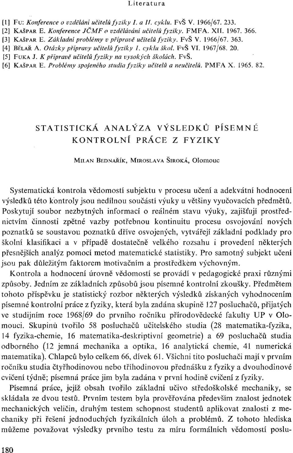 K přípravě učitelů fyziky na vysokých školách. FvŠ. [6] KAŠPAR E. Problémy spojeného studia fyziky učitelů a neučitelů. PMFA X. 1965. 82.