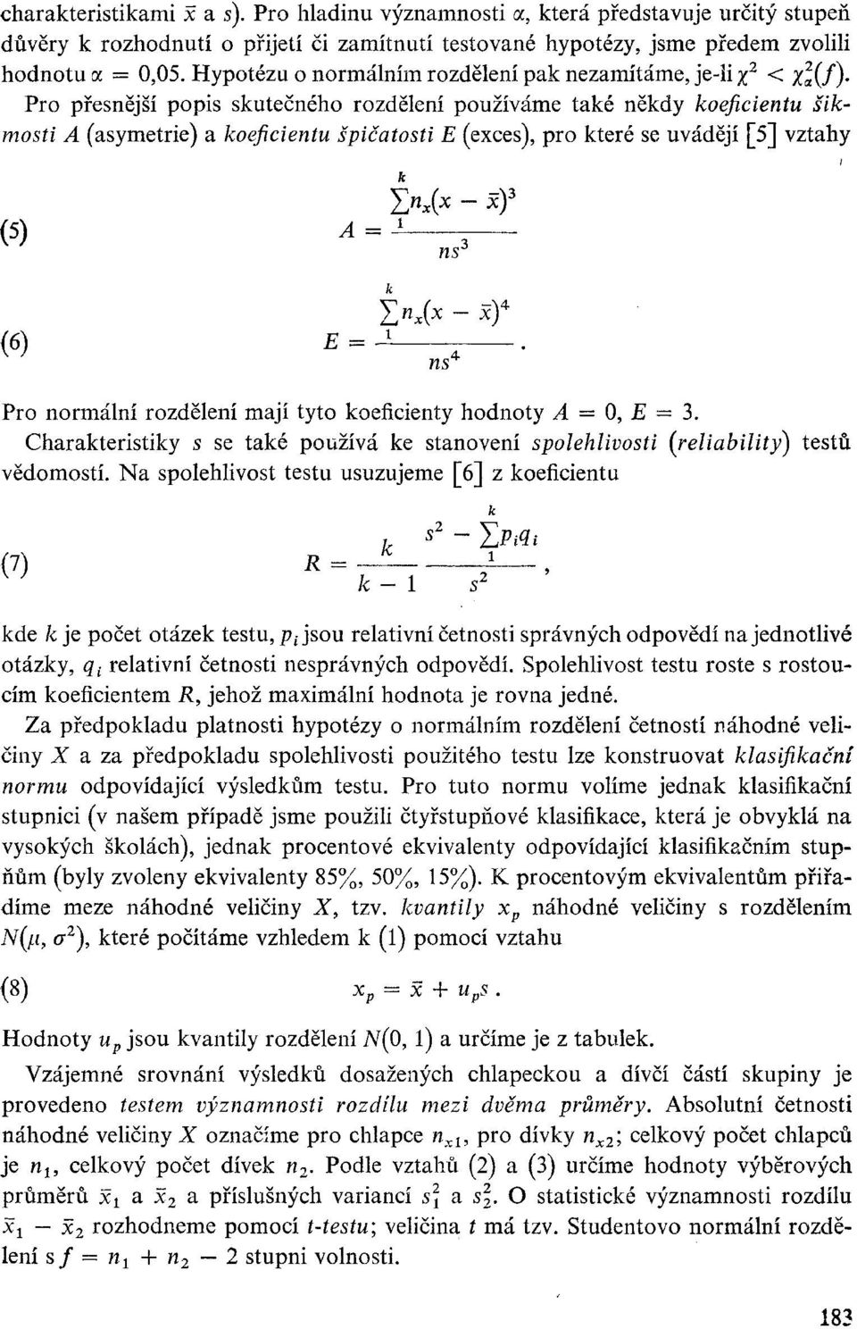 pro které se uvádějí [5] vztahy (5) (6) A E = 1 k "*(* - xf i ns 3 k I»: *(* - xу Pro normální rozdělení mají tyto koeficienty hodnoty A = 0, E = 3.