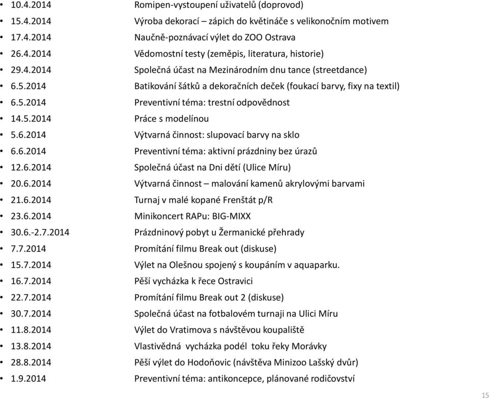 6.2014 Výtvarná činnost: slupovací barvy na sklo 6.6.2014 Preventivní téma: aktivní prázdniny bez úrazů 12.6.2014 Společná účast na Dni dětí (Ulice Míru) 20.6.2014 Výtvarná činnost malování kamenů akrylovými barvami 21.