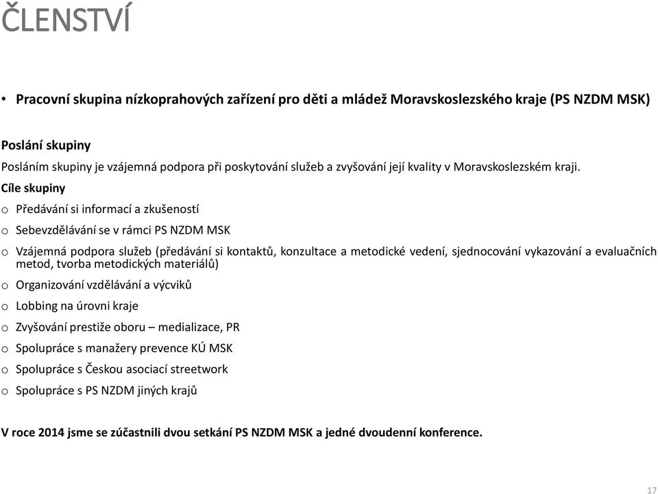 Cíle skupiny o Předávání si informací a zkušeností o Sebevzdělávání se v rámci PS NZDM MSK o Vzájemná podpora služeb (předávání si kontaktů, konzultace a metodické vedení, sjednocování vykazování a