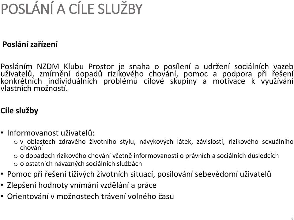 Cíle služby Informovanost uživatelů: o v oblastech zdravého životního stylu, návykových látek, závislostí, rizikového sexuálního chování o o dopadech rizikového chování včetně