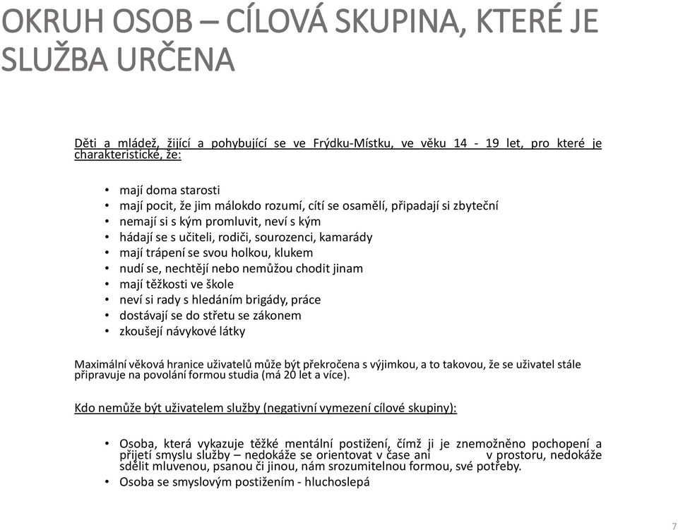 nebo nemůžou chodit jinam mají těžkosti ve škole neví si rady s hledáním brigády, práce dostávají se do střetu se zákonem zkoušejí návykové látky Maximální věková hranice uživatelů může být