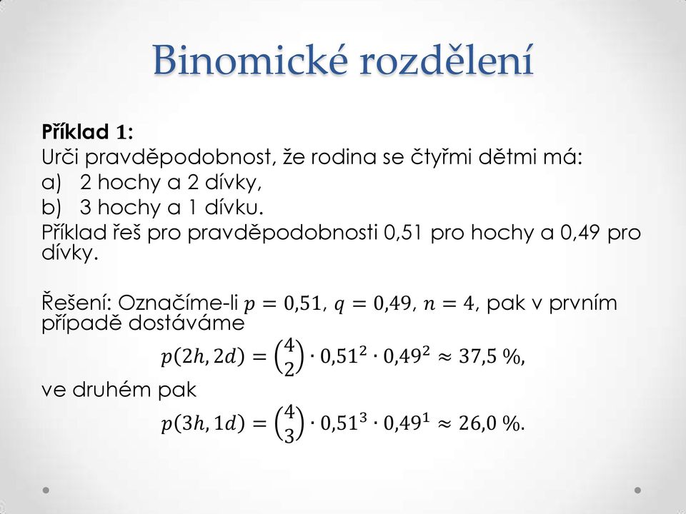 Příklad řeš pro pravděpodobnosti 0,51 pro hochy a 0,49 pro dívky.