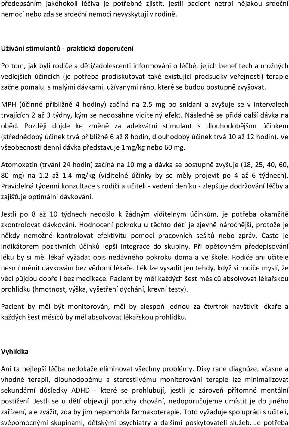 předsudky veřejnosti) terapie začne pomalu, s malými dávkami, užívanými ráno, které se budou postupně zvyšovat. MPH (účinné přibližně 4 hodiny) začíná na 2.