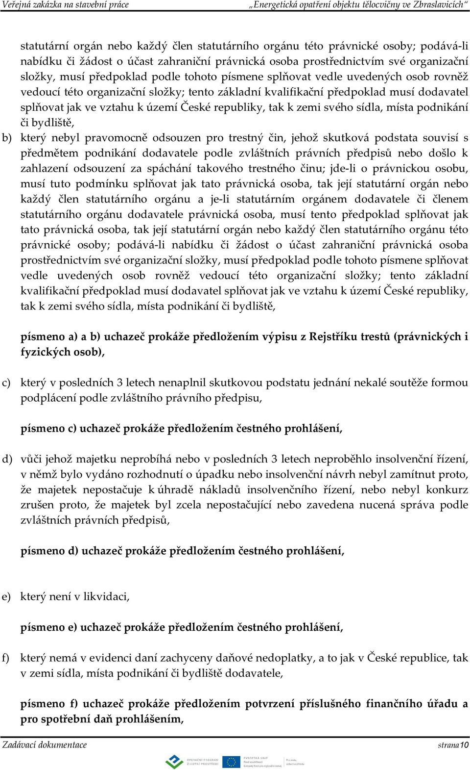 svého sídla, místa podnikání či bydliště, b) který nebyl pravomocně odsouzen pro trestný čin, jehož skutková podstata souvisí s předmětem podnikání dodavatele podle zvláštních právních předpisů nebo