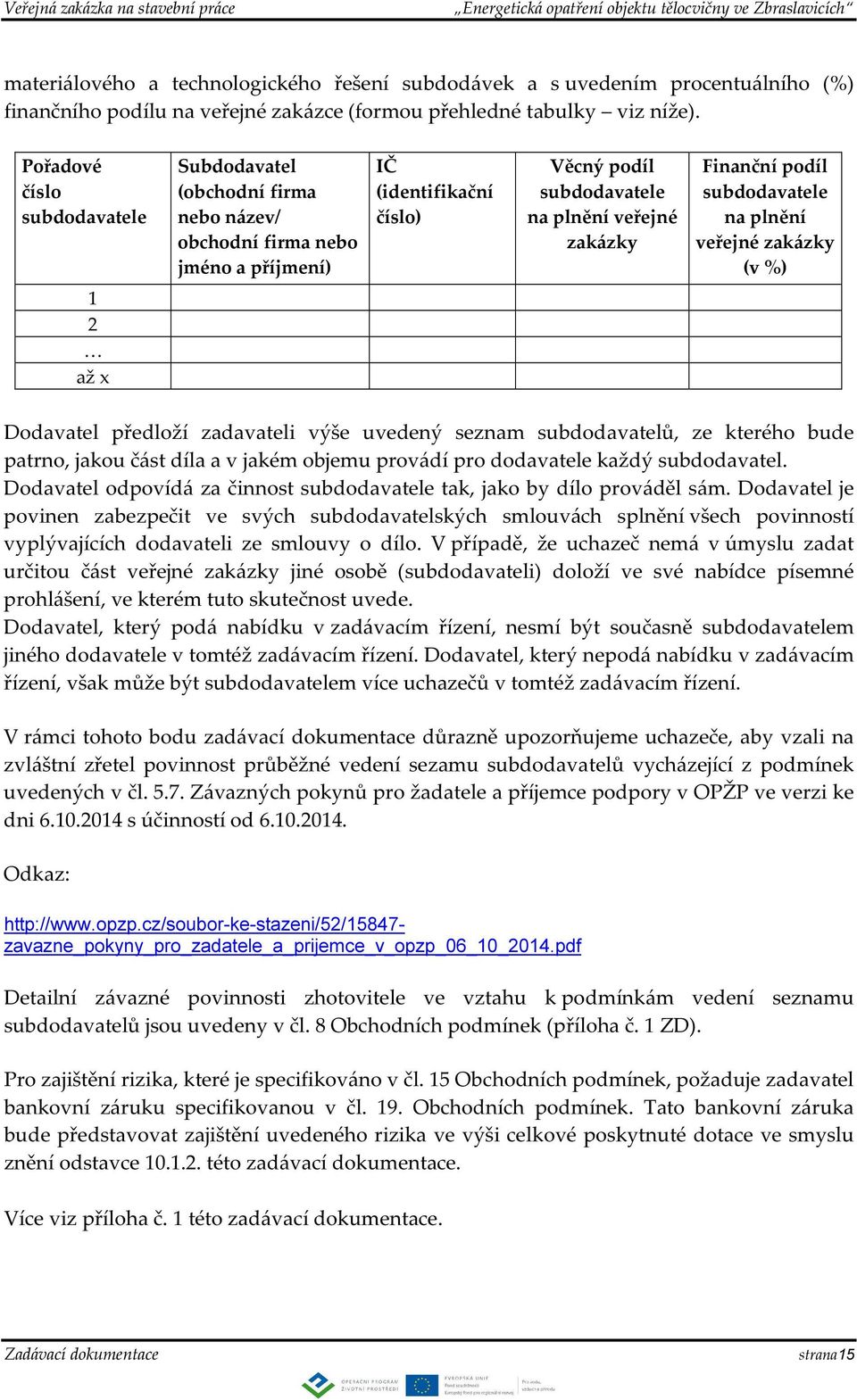 subdodavatele na plnění veřejné zakázky (v %) 1 2 až x Dodavatel předloží zadavateli výše uvedený seznam subdodavatelů, ze kterého bude patrno, jakou část díla a v jakém objemu provádí pro dodavatele